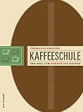 Kaffeeschule - Der Weg zum perfekten Kaffee (Anbaugebiete, Kaffeesorten, Barista-Tipps)