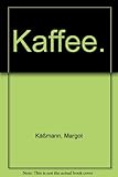 Kaffee - Vom Schmuggelgut zum Lifestyle-Klassiker: Drei Jahrhunderte Berliner Kaffeekultur