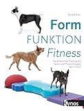 Form Funktion Fitness: Ganzheitliches Training für Sport und Physiotherapie beim Hund